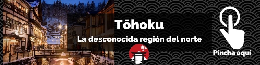 La desconocida región de Tōhoku, al norte de Japón: Akita, Aomori, Fukushima, Iwate, Miyagi y Yamagata