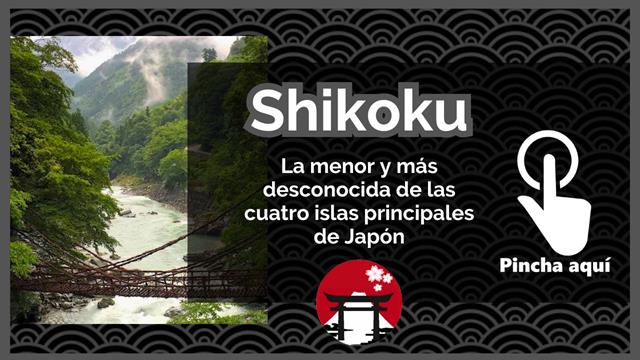 Guía de la isla de Shikoku, la menor y más desconocida de las cuatros islas principales de Japón: Ehime, Kagawa, Kochi y Tokushima